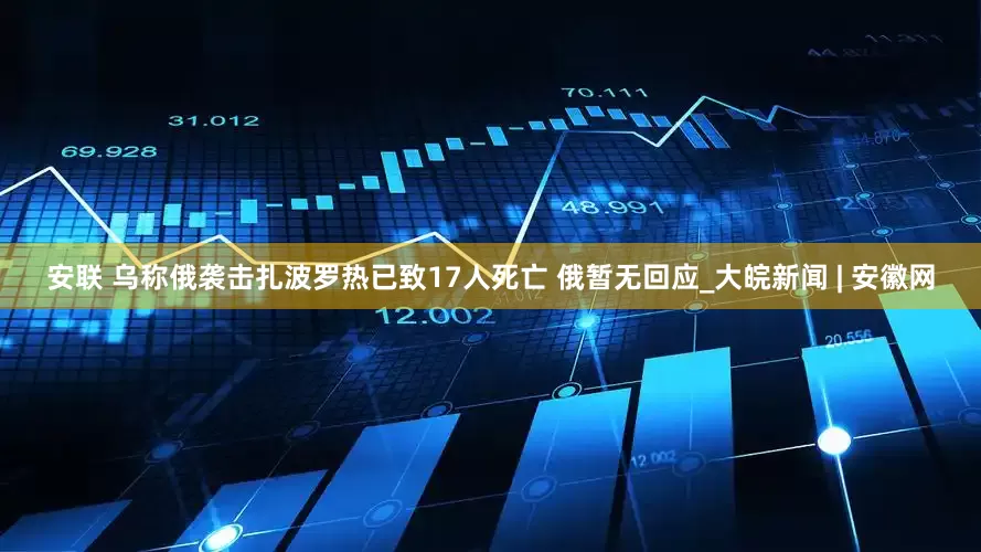 安联 乌称俄袭击扎波罗热已致17人死亡 俄暂无回应_大皖新闻 | 安徽网