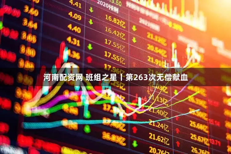 河南配资网 班组之星丨第263次无偿献血