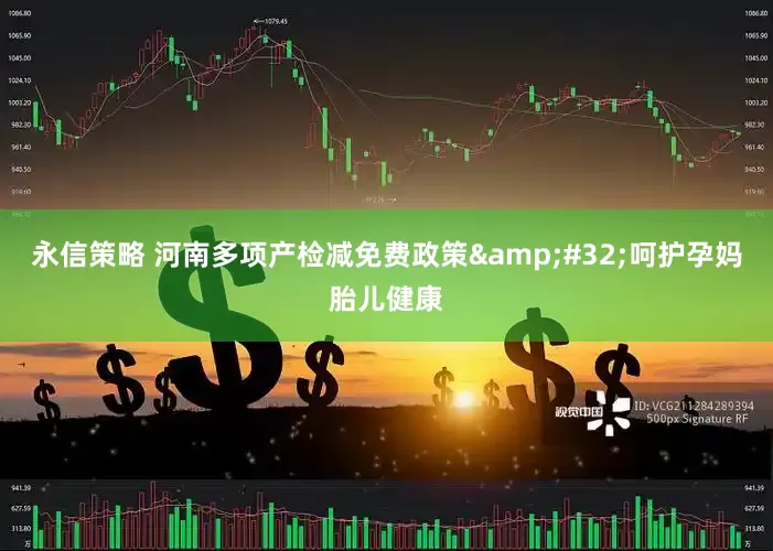 永信策略 河南多项产检减免费政策&#32;呵护孕妈胎儿健康